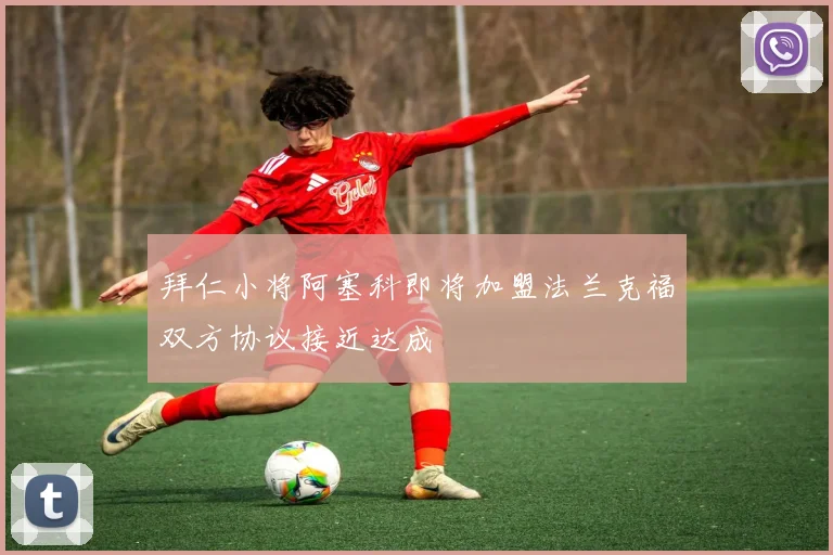 拜仁小将阿塞科即将加盟法兰克福双方协议接近达成