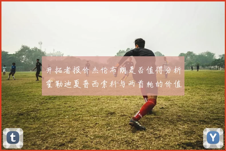 开拓者报价杰伦布朗是否值得分析霍勒迪夏普西索科与两首轮的价值